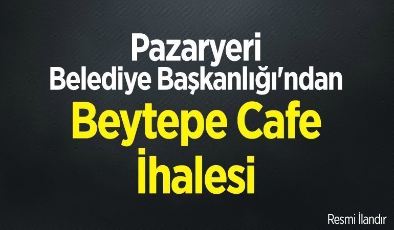 Pazaryeri Belediye Başkanlığı'ndan Beytepe Cafe İhalesi