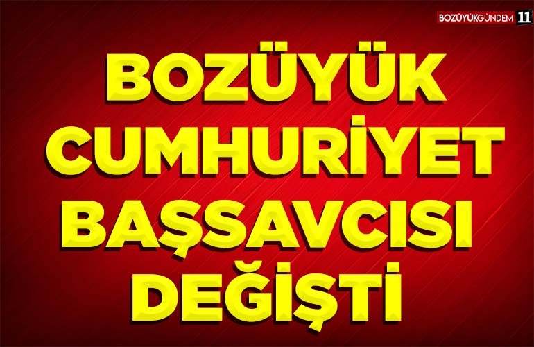 BOZÜYÜK CUMHURİYET BAŞSAVCISI DEĞİŞTİ