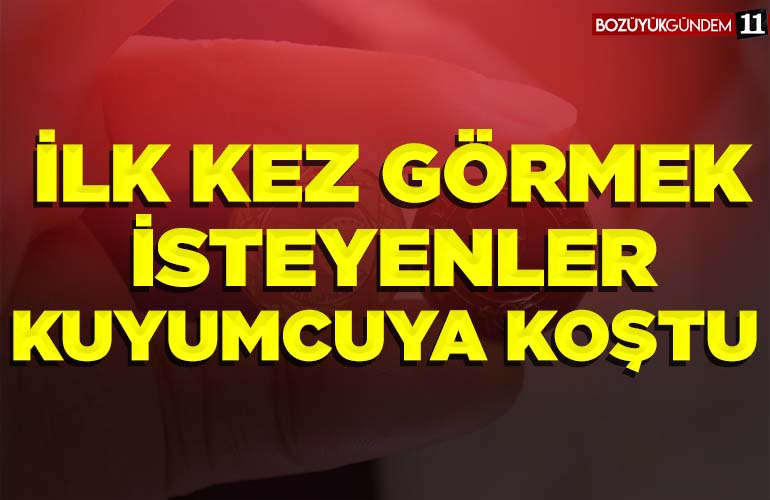 İLK KEZ GÖRMEK İSTEYENLER KUYUMCUYA KOŞTU