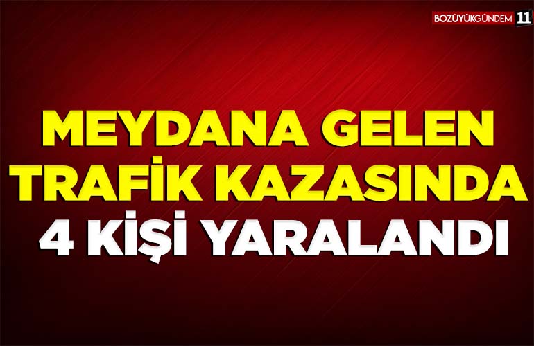 BİLECİK’TE MEYDANA GELEN TRAFİK KAZASINDA 4 KİŞİ YARALANDI