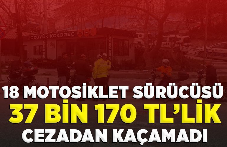 18 MOTOSİKLET SÜRÜCÜSÜ 37 BİN 170 TL’LİK CEZADAN KAÇAMADI