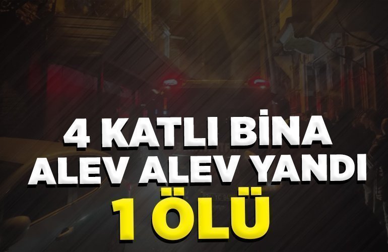 4 KATLI BİNA ALEV ALEV YANDI 1 ÖLÜ