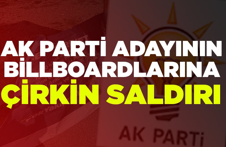 AK PARTİ ADAYININ BİLLBOARDLARINA ÇİRKİN SALDIRI