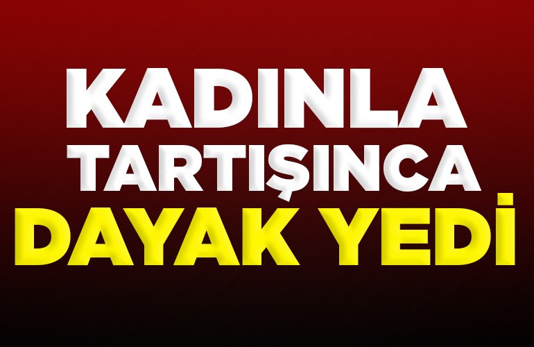 KADINLA TARTIŞINCA DAYAK YEDİ