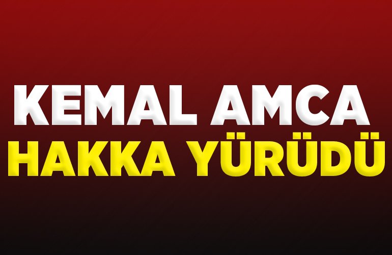 KEMAL AMCA HAKKA YÜRÜDÜ
