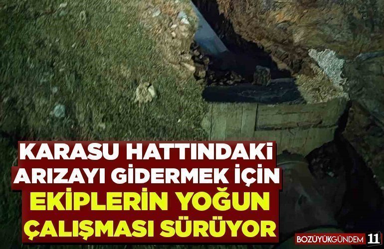 Karasu hattındaki arızayı gidermek için ekiplerin yoğun çalışması sürüyor