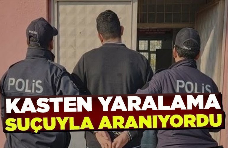 Kasten yaralama suçuyla aranıyordu