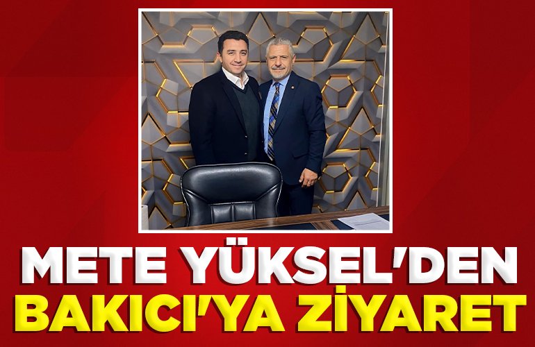 METE YÜKSEL'DEN BAKICI'YA ZİYARET