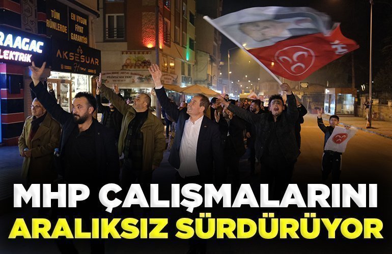 MHP ÇALIŞMALARINI ARALIKSIZ SÜRDÜRÜYOR