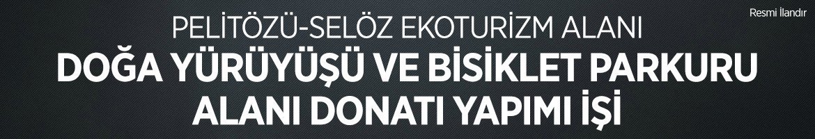 PELİTÖZÜ-SELÖZ EKOTURİZM ALANI DOĞA YÜRÜYÜŞÜ VE BİSİKLET PARKURU ALANI DONATI YAPIMI İŞİ