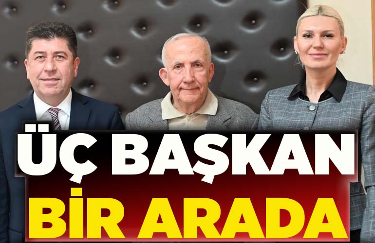 ÜÇ BAŞKAN BİR ARADA
