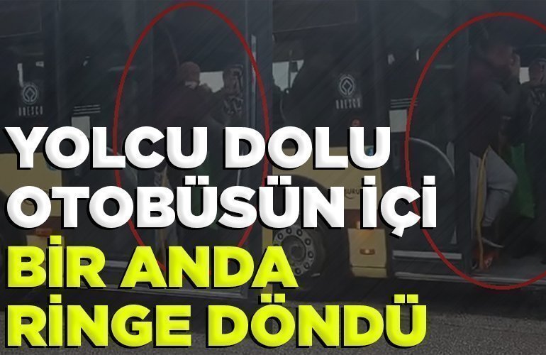 YOLCU DOLU OTOBÜSÜN İÇİ BİR ANDA RİNGE DÖNDÜ