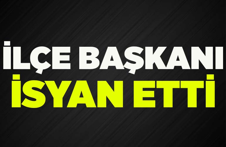 başkan isyan etti