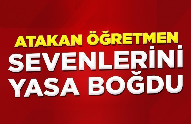 ATAKAN ÖĞRETMEN SEVENLERİNİ YASA BOĞDU
