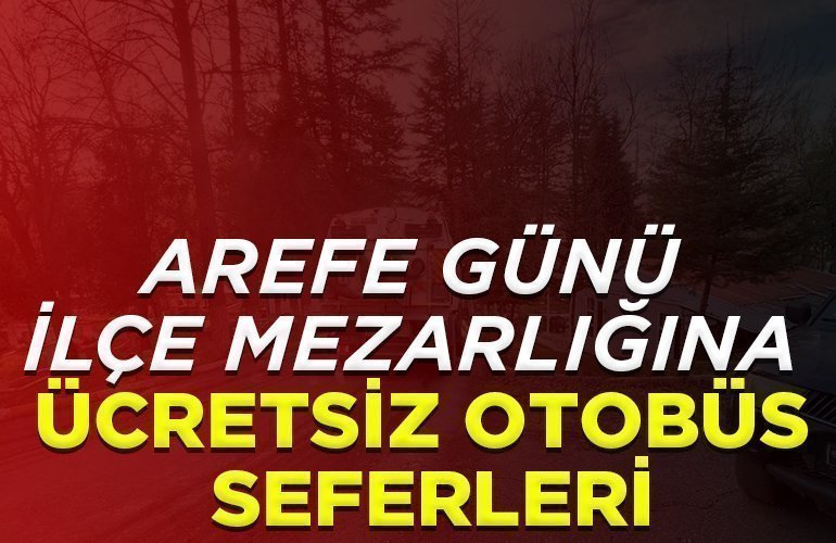 Arefe günü ilçe mezarlığına ücretsiz otobüs seferleri