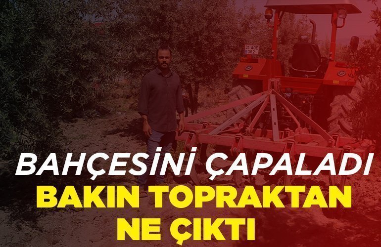 BAHÇESİNİ ÇAPALADI BAKIN TOPRAKTAN NE ÇIKTI