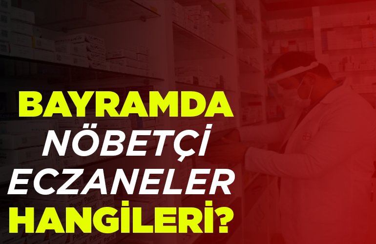 BAYRAMDA NÖBETÇİ ECZANELER HANGİLERİ