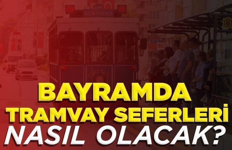 BAYRAMDA TRAMVAY SEFERLERİ NASIL OLACAK