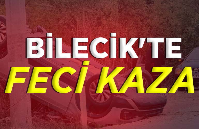 BİLECİK'TE FECİ KAZA