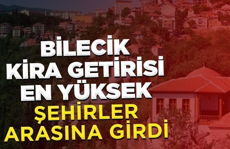 Bilecik, kira getirisi en yüksek şehirler arasına girdi