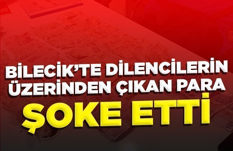 Bilecik’te dilencilerin üzerinden çıkan para şoke etti