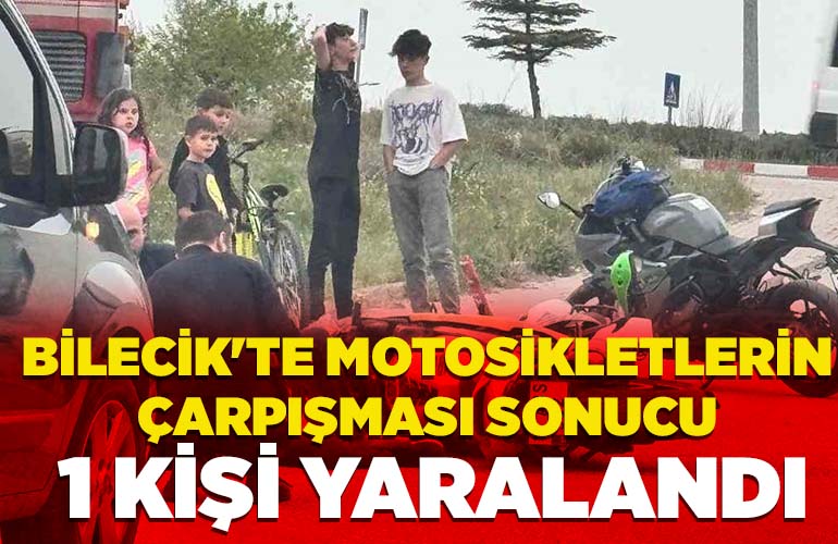 Bilecik'te motosikletlerin çarpışması sonucu 1 kişi yaralandı