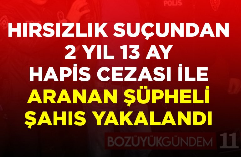 Hırsızlık suçundan 2 yıl 13 ay hapis cezası ile aranan şüpheli şahıs yakalandı