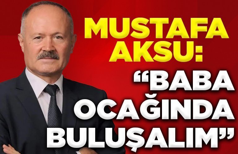 MUSTAFA AKSU BABA OCAĞINDA BULUŞALIM