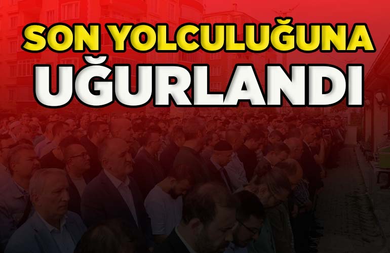 SON YOLCULUĞUNA UĞURLANDI