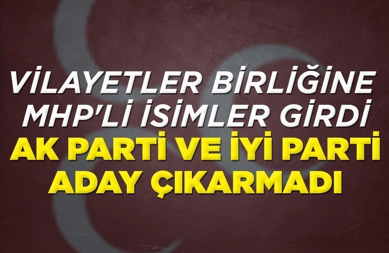 VİLAYETLER BİRLİĞİNE MHP'Lİ İSİMLER GİRDİ AK PARTİ VE İYİ PARTİ ADAY ÇIKARMADI