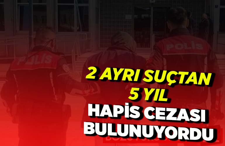 2 ayrı suçtan 5 yıl hapis cezası bulunuyordu