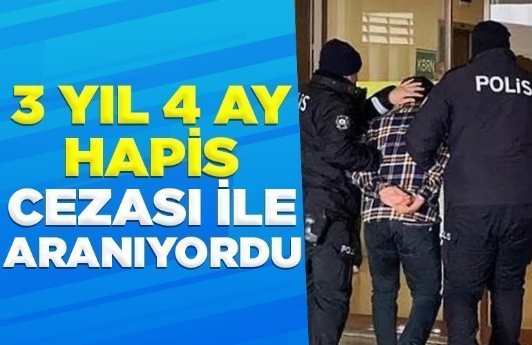3 yıl 4 ay hapis cezası ile aranıyordu