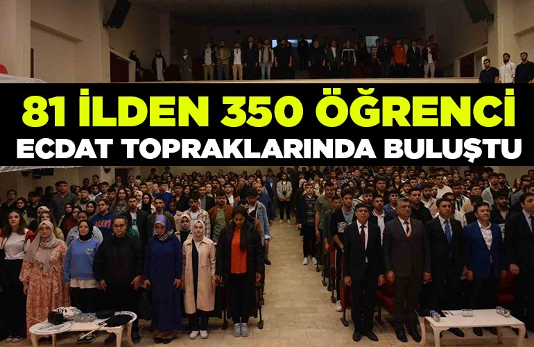 81 ilden 350 öğrenci ecdat topraklarında buluştu