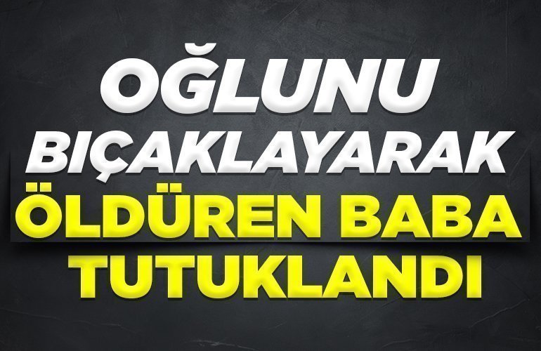Ahırda tartıştığı oğlunu bıçaklayarak öldüren baba tutuklandı