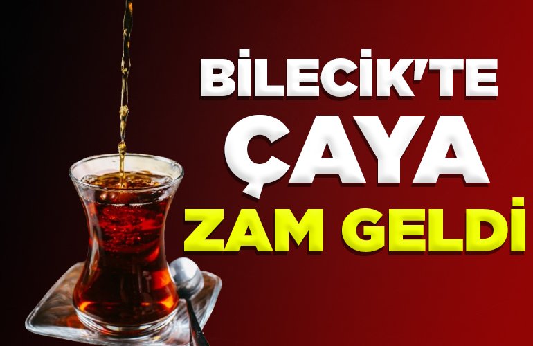 BİLECİK'TE ÇAYA ZAM GELDİ