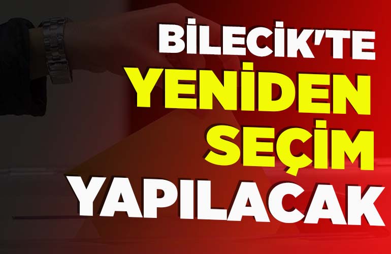 BİLECİK'TE YENİDEN SEÇİM YAPILACAK