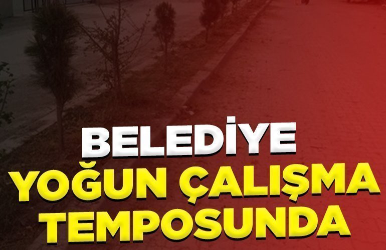 Belediye yoğun çalışma temposunda