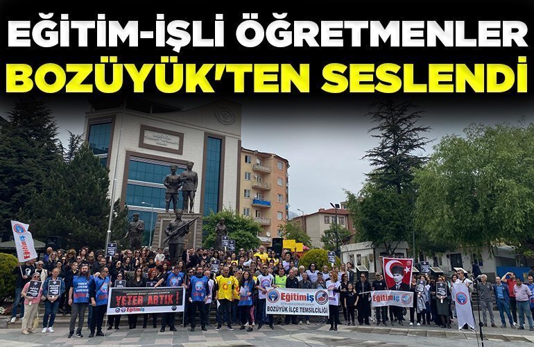EĞİTİM-İŞLİ ÖĞRETMENLER BOZÜYÜK'TEN SESLENDİ