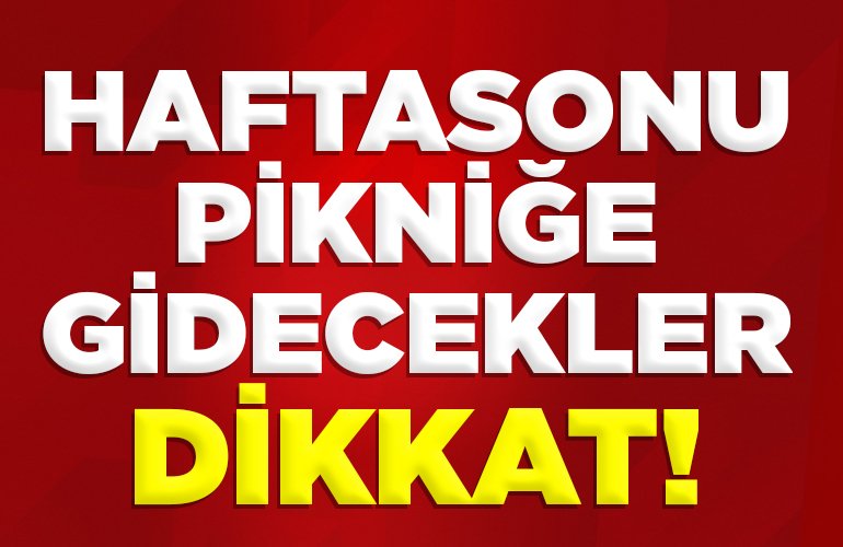 HAFTASONU PİKNİĞE GİDECEKLER DİKKAT