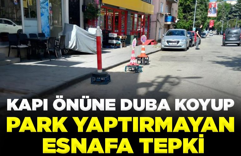 Kapı önüne duba koyup park yaptırmayan esnafa tepki