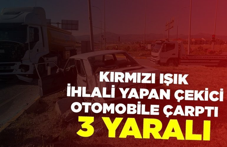 Kırmızı ışık ihlali yapan çekici otomobile çarptı, 3 yaralı