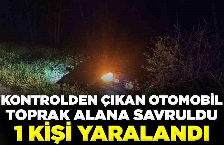 Kontrolden çıkan otomobil toprak alana savruldu 1 kişi yaralandı