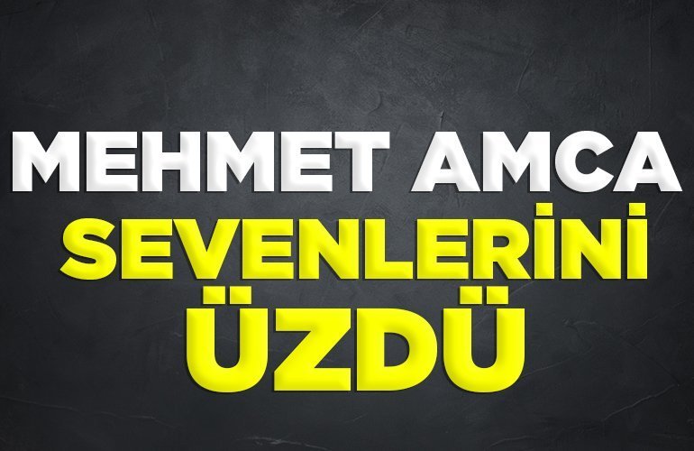 MEHMET AMCA SEVENLERİNİ ÜZDÜ