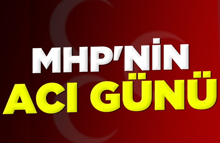 MHP'NİN ACI GÜNÜ
