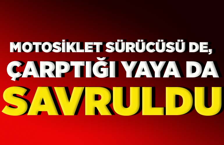 Motosiklet sürücüsü de, çarptığı yaya da savruldu