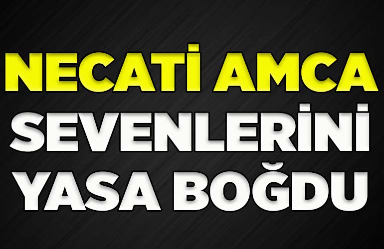 NECATİ AMCA SEVENLERİNİ YASA BOĞDU