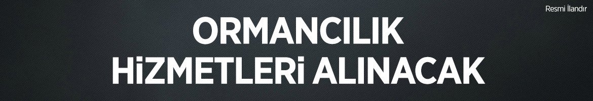 ORMANCILIK HİZMETLERİ ALINACAKTIR
