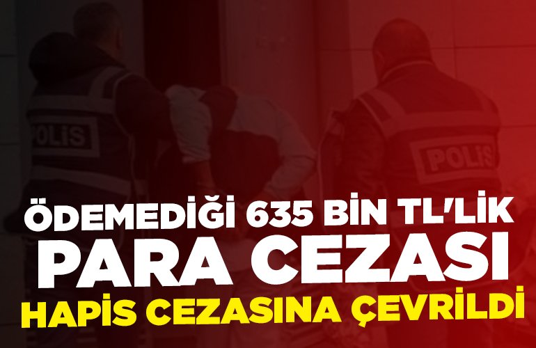 Ödemediği 635 bin TL'lik para cezası hapis cezasına çevrildi