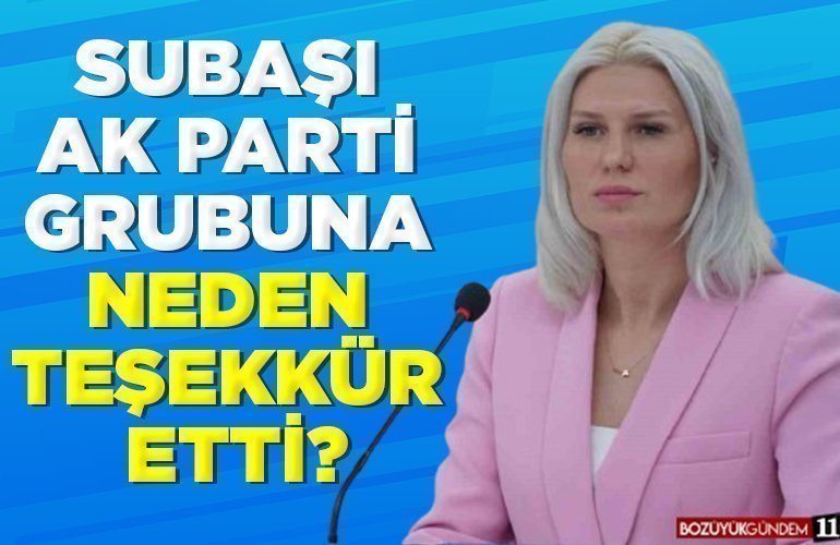 SUBAŞI AK PARTİ GRUBUNA NEDEN TEŞEKKÜR ETTİ