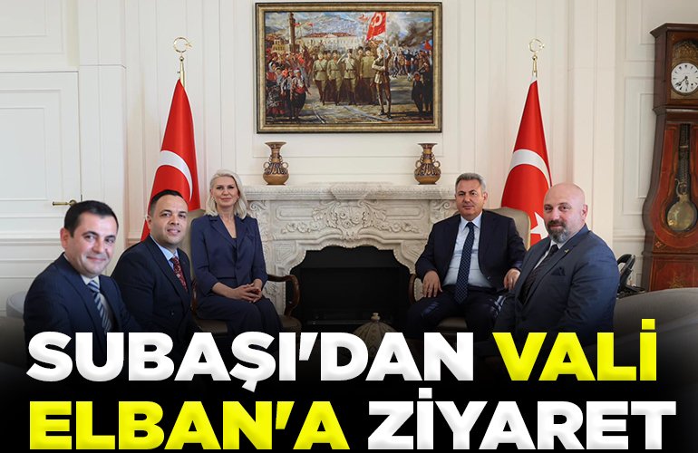 SUBAŞI'DAN VALİ ELBAN'A ZİYARET